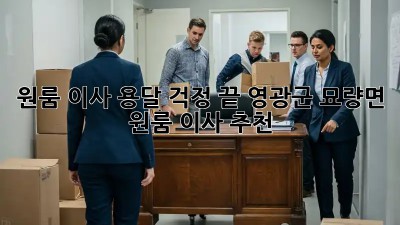 원룸 이사? 용달 걱정 끝! 영광군 묘량면 원룸 이사 추천