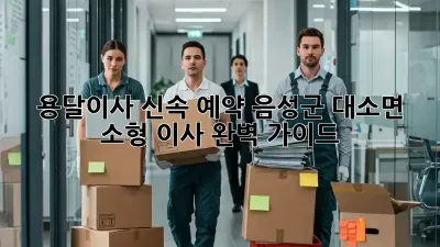 용달이사 신속 예약: 음성군 대소면 소형 이사 완벽 가이드